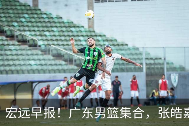 宏远早报！广东男篮集合，张皓嘉归队，徐杰美国特训，胡明轩杜润旺养伤，主教练未见身影！