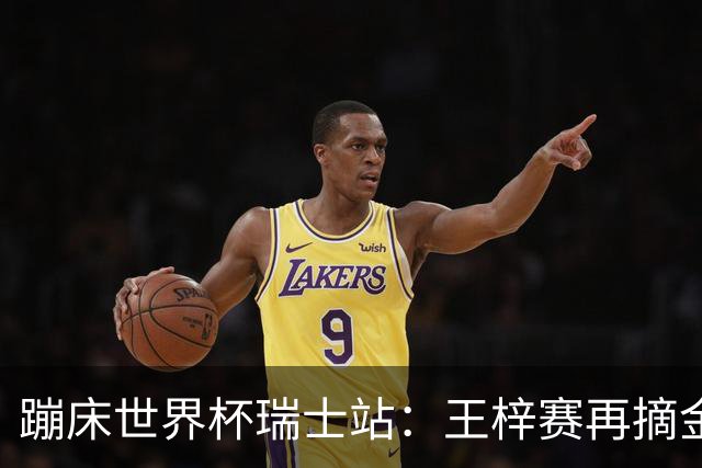 蹦床世界杯瑞士站：王梓赛再摘金