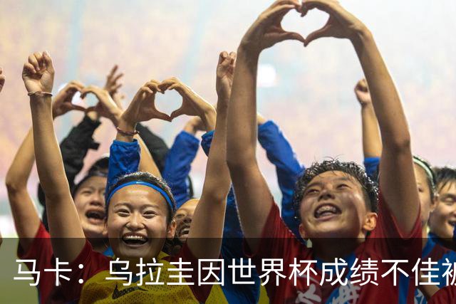 马卡：乌拉圭因世界杯成绩不佳被取消包机，并将评估贝尔萨的未来